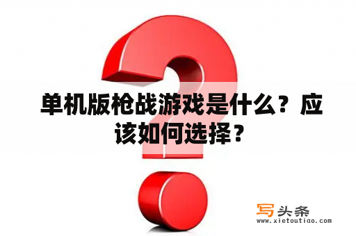  单机版枪战游戏是什么？应该如何选择？