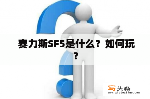  赛力斯SF5是什么？如何玩？