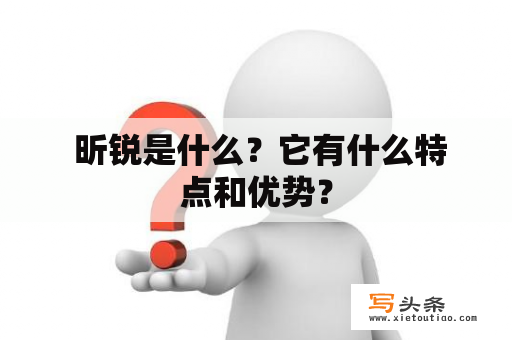  昕锐是什么？它有什么特点和优势？