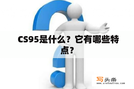  CS95是什么？它有哪些特点？