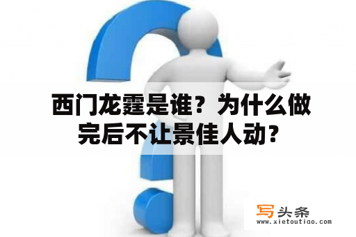  西门龙霆是谁？为什么做完后不让景佳人动？