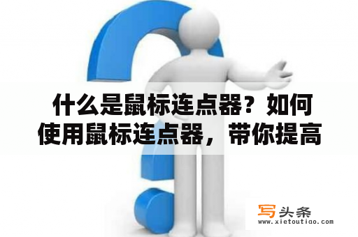  什么是鼠标连点器？如何使用鼠标连点器，带你提高工作效率