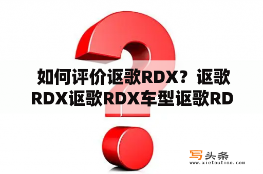  如何评价讴歌RDX？讴歌RDX讴歌RDX车型讴歌RDX外观讴歌RDX性能讴歌RDX价格