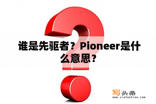  谁是先驱者？Pioneer是什么意思？