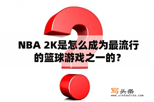  NBA 2K是怎么成为最流行的篮球游戏之一的？