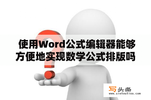  使用Word公式编辑器能够方便地实现数学公式排版吗？