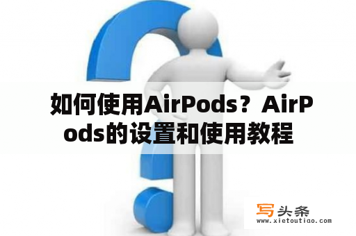  如何使用AirPods？AirPods的设置和使用教程