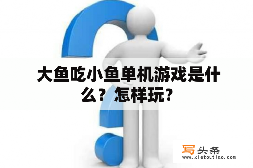  大鱼吃小鱼单机游戏是什么？怎样玩？