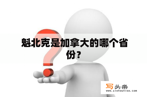  魁北克是加拿大的哪个省份？