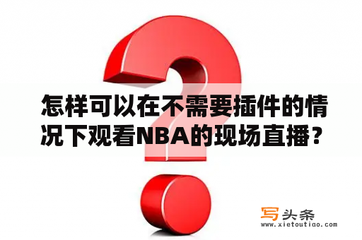  怎样可以在不需要插件的情况下观看NBA的现场直播？