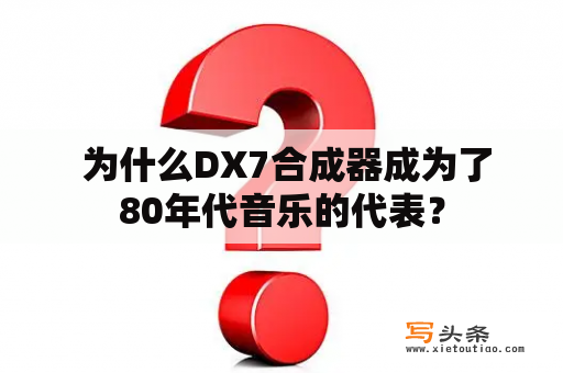  为什么DX7合成器成为了80年代音乐的代表？