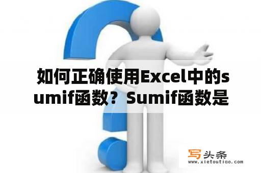  如何正确使用Excel中的sumif函数？Sumif函数是Excel中常用的函数之一，用于计算满足特定条件的单元格的求和值。以下是sumif函数的使用方法。