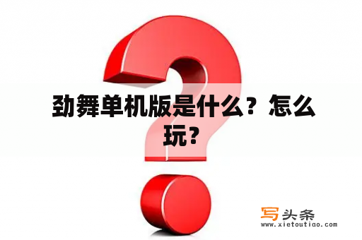  劲舞单机版是什么？怎么玩？