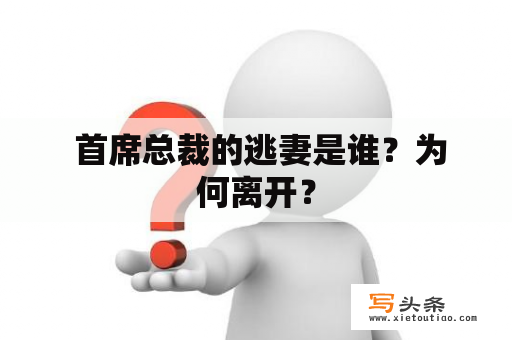  首席总裁的逃妻是谁？为何离开？