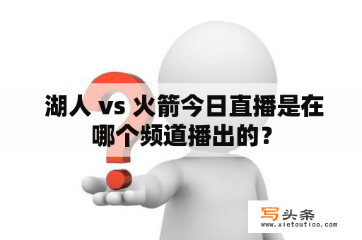  湖人 vs 火箭今日直播是在哪个频道播出的？