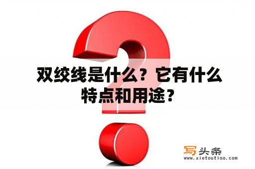  双绞线是什么？它有什么特点和用途？