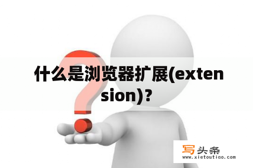  什么是浏览器扩展(extension)？