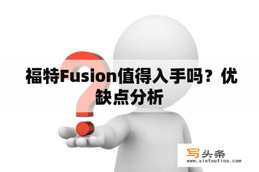  福特Fusion值得入手吗？优缺点分析