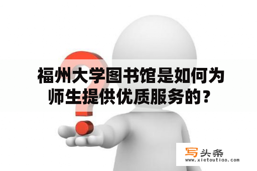  福州大学图书馆是如何为师生提供优质服务的？