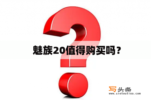  魅族20值得购买吗？