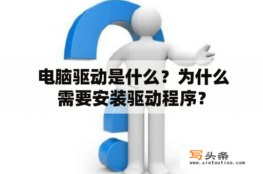  电脑驱动是什么？为什么需要安装驱动程序？