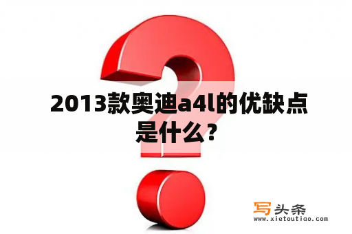  2013款奥迪a4l的优缺点是什么？