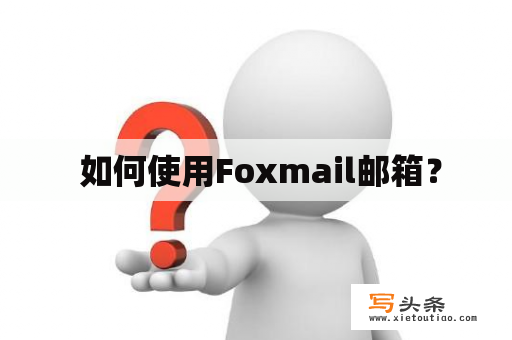  如何使用Foxmail邮箱？