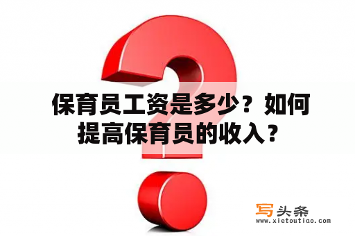  保育员工资是多少？如何提高保育员的收入？