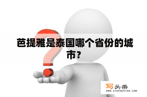  芭提雅是泰国哪个省份的城市？