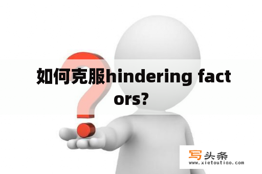  如何克服hindering factors?