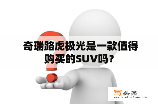  奇瑞路虎极光是一款值得购买的SUV吗？