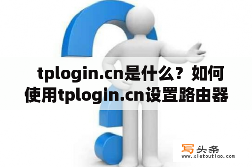   tplogin.cn是什么？如何使用tplogin.cn设置路由器？