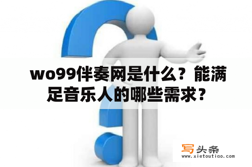  wo99伴奏网是什么？能满足音乐人的哪些需求？