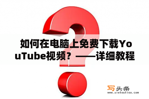  如何在电脑上免费下载YouTube视频？——详细教程+推荐下载工具