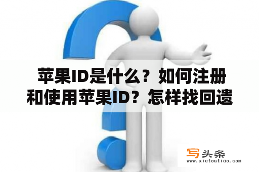  苹果ID是什么？如何注册和使用苹果ID？怎样找回遗忘的苹果ID密码？