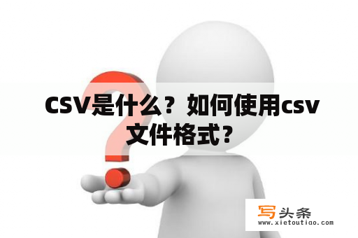  CSV是什么？如何使用csv文件格式？