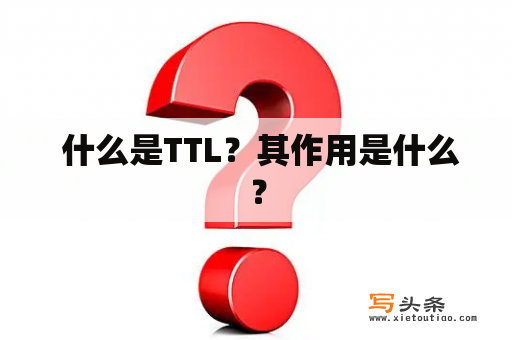  什么是TTL？其作用是什么？