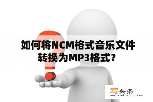  如何将NCM格式音乐文件转换为MP3格式？