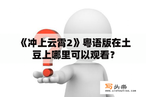  《冲上云霄2》粤语版在土豆上哪里可以观看？