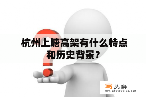  杭州上塘高架有什么特点和历史背景？
