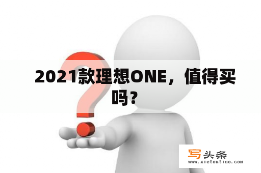   2021款理想ONE，值得买吗？ 