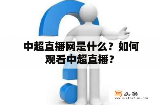  中超直播网是什么？如何观看中超直播？