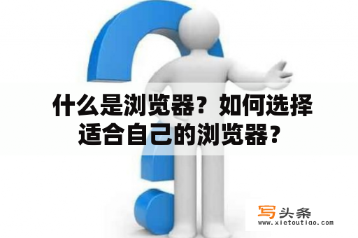  什么是浏览器？如何选择适合自己的浏览器？