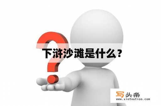  下浒沙滩是什么？