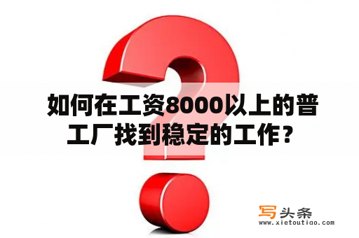  如何在工资8000以上的普工厂找到稳定的工作？