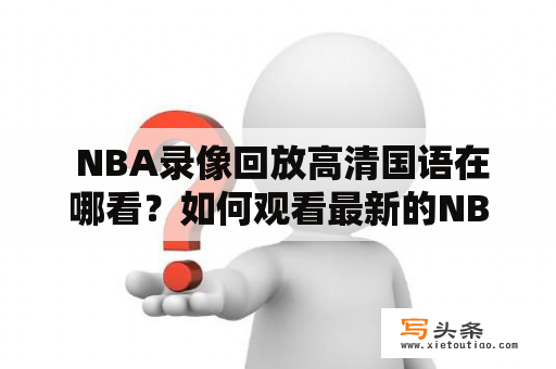  NBA录像回放高清国语在哪看？如何观看最新的NBA比赛回放？