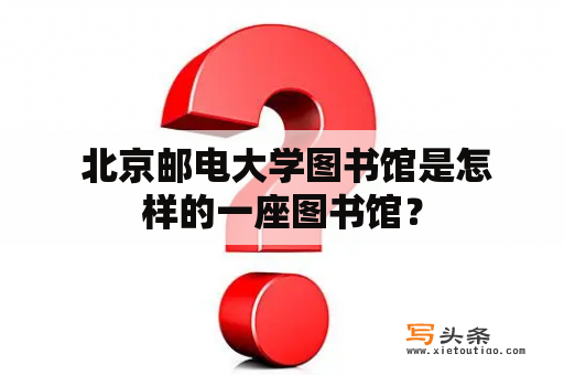  北京邮电大学图书馆是怎样的一座图书馆？