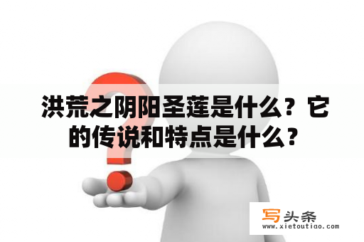  洪荒之阴阳圣莲是什么？它的传说和特点是什么？