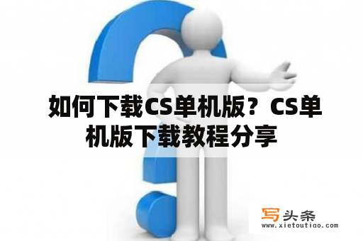  如何下载CS单机版？CS单机版下载教程分享