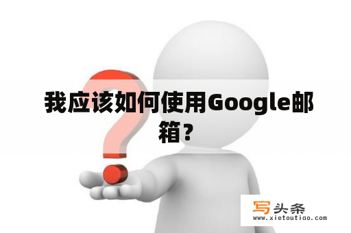  我应该如何使用Google邮箱？